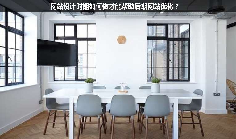 網(wǎng)站設(shè)計時期如何做才能幫助后期網(wǎng)站優(yōu)化？