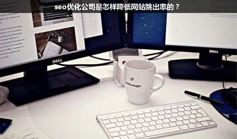 seo優(yōu)化公司是怎樣降低網(wǎng)站跳出率的？