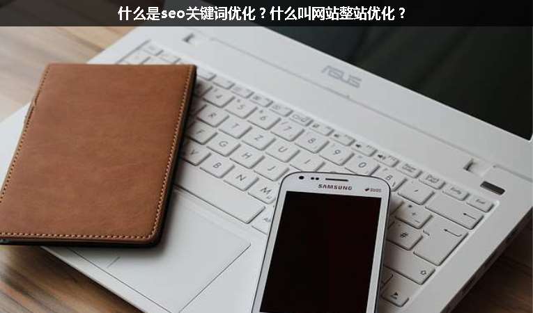 什么是seo關鍵詞優(yōu)化？什么叫網(wǎng)站整站優(yōu)化？