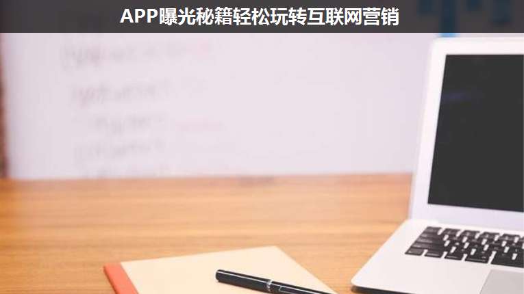 APP曝光秘籍輕松玩轉(zhuǎn)互聯(lián)網(wǎng)營銷