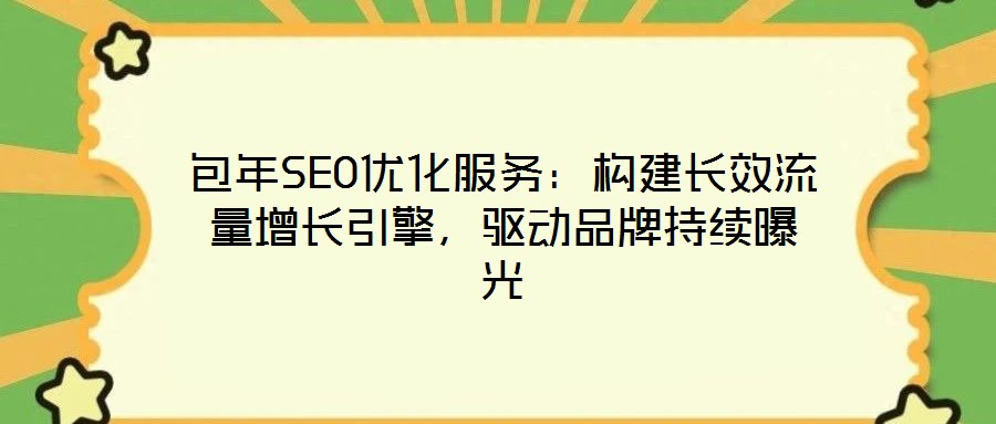 包年SEO優(yōu)化服務(wù)：構(gòu)建長效流量增長引擎，驅(qū)動(dòng)品牌持續(xù)曝光