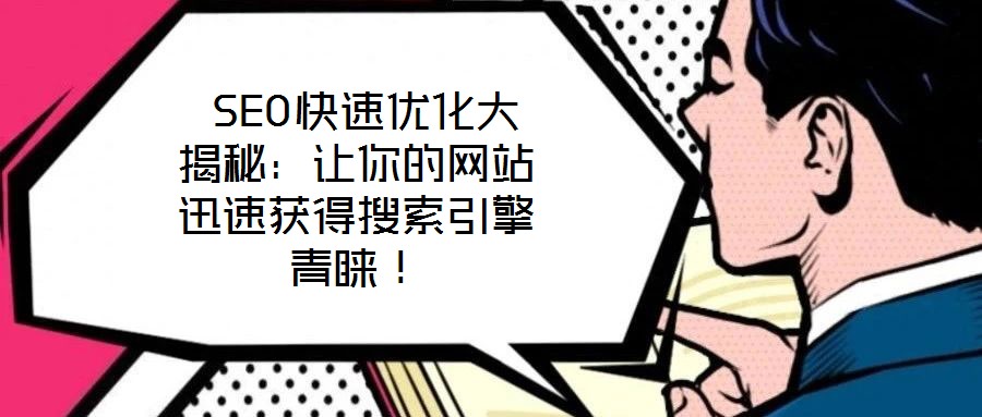  SEO快速優(yōu)化大揭秘：讓你的網站迅速獲得搜索引擎青睞！