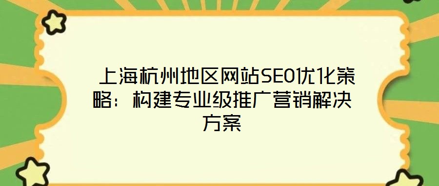  上海杭州地區(qū)網(wǎng)站SEO優(yōu)化策略：構(gòu)建專業(yè)級(jí)推廣營(yíng)銷(xiāo)解決方案