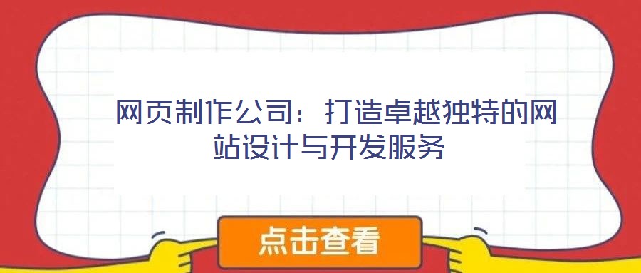  網(wǎng)頁(yè)制作公司：打造卓越獨(dú)特的網(wǎng)站設(shè)計(jì)與開(kāi)發(fā)服務(wù)
