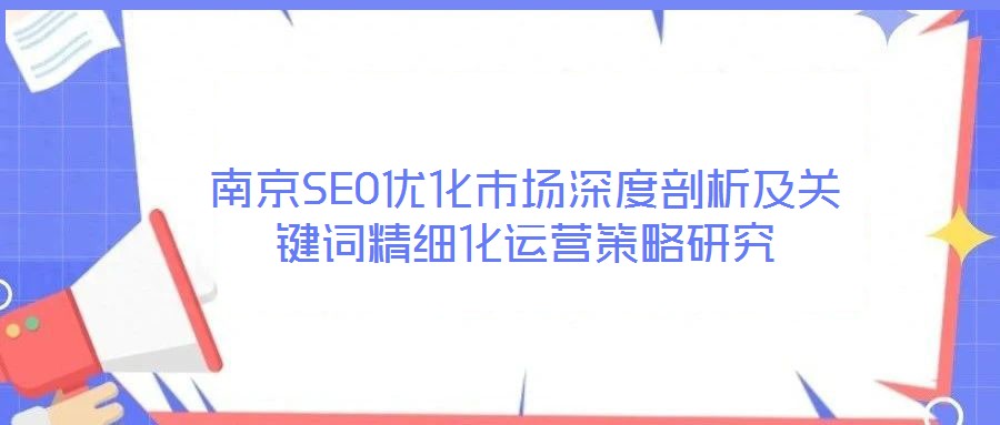 南京SEO優(yōu)化市場(chǎng)深度剖析及關(guān)鍵詞精細(xì)化運(yùn)營(yíng)策略研究