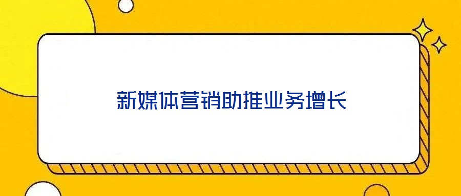 新媒體營銷助推業(yè)務增長