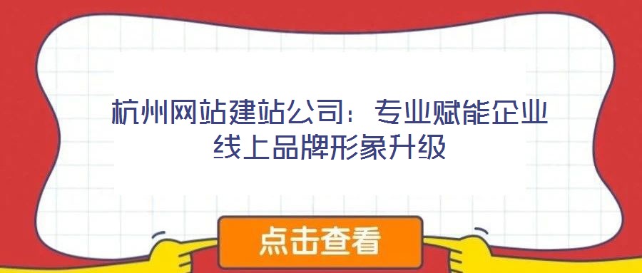 杭州網(wǎng)站建站公司：專業(yè)賦能企業(yè)線上品牌形象升級(jí)