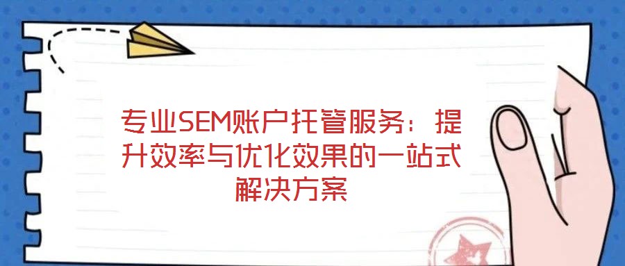 專業(yè)SEM賬戶托管服務：提升效率與優(yōu)化效果的一站式解決方案