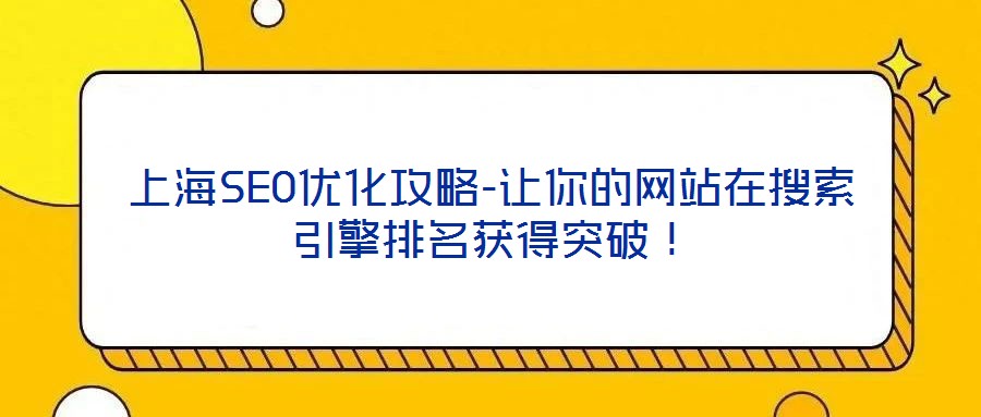 上海SEO優(yōu)化攻略-讓你的網(wǎng)站在搜索引擎排名獲得突破！