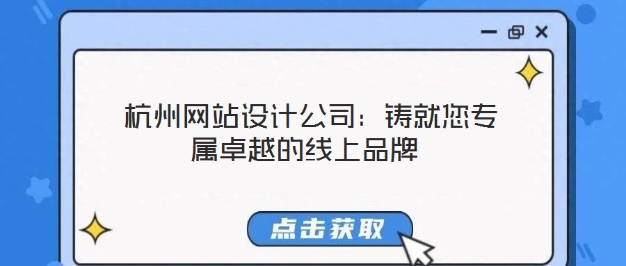  杭州網站設計公司：鑄就您專屬卓越的線上品牌