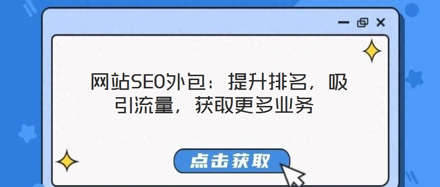  網(wǎng)站SEO外包：提升排名，吸引流量，獲取更多業(yè)務(wù)