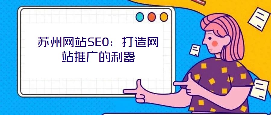 蘇州網(wǎng)站SEO：打造網(wǎng)站推廣的利器