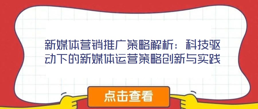 新媒體營銷推廣策略解析：科技驅(qū)動(dòng)下的新媒體運(yùn)營策略創(chuàng)新與實(shí)踐