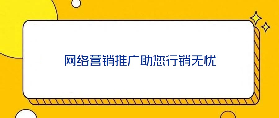 網(wǎng)絡(luò)營銷推廣助您行銷無憂