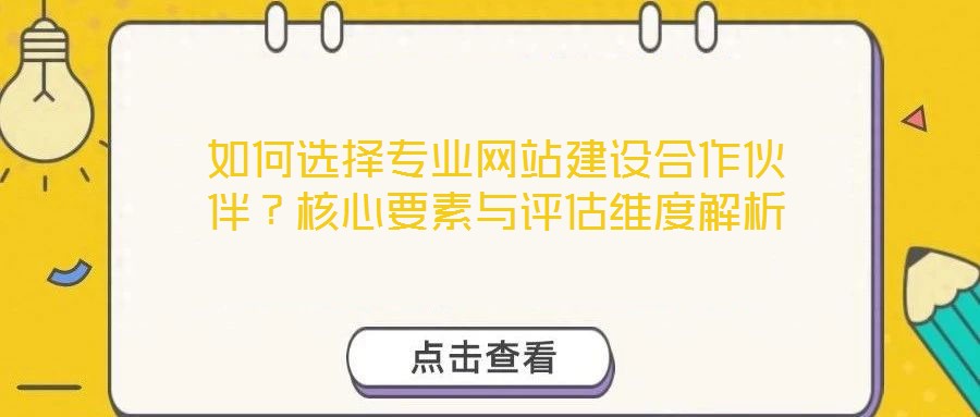 如何選擇專業(yè)網(wǎng)站建設(shè)合作伙伴？核心要素與評(píng)估維度解析