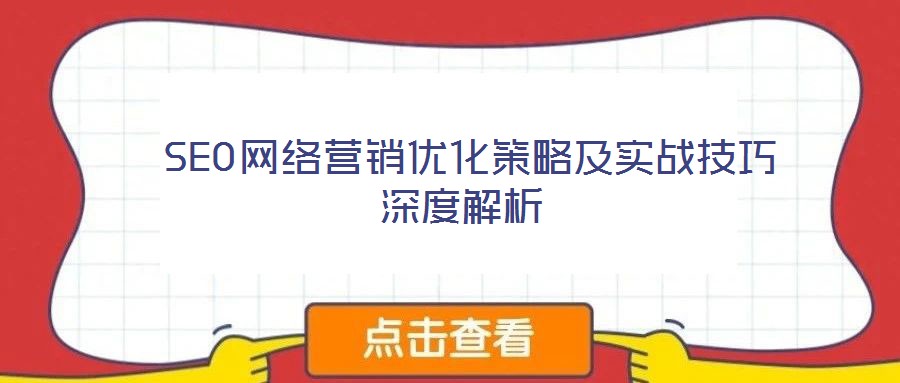  SEO網(wǎng)絡(luò)營銷優(yōu)化策略及實(shí)戰(zhàn)技巧深度解析