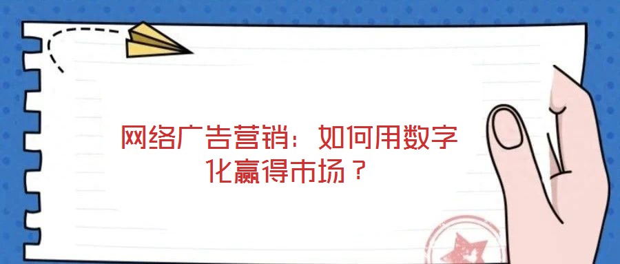 網(wǎng)絡(luò)廣告營(yíng)銷:如何用數(shù)字化贏得市場(chǎng)?