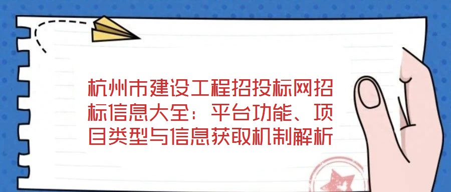 杭州市建設(shè)工程招投標網(wǎng)招標信息大全：平臺功能、項目類型與信息獲取機制解析
