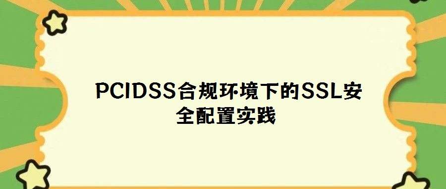 PCIDSS合規(guī)環(huán)境下的SSL安全配置實(shí)踐