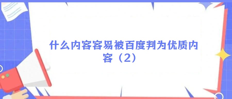 什么內(nèi)容容易被百度判為優(yōu)質(zhì)內(nèi)容(2)
