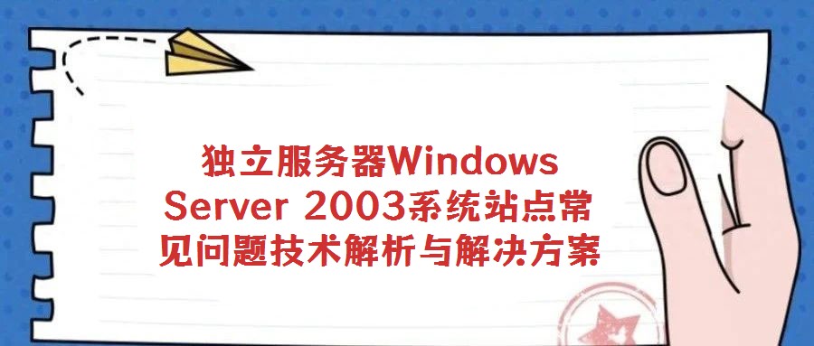 獨立服務(wù)器Windows Server 2003系統(tǒng)站點常見問題技術(shù)解析與解決方案