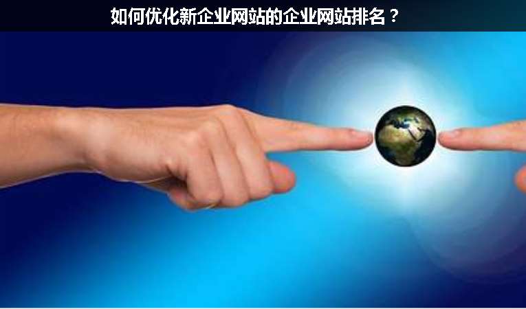 如何優(yōu)化新企業(yè)網(wǎng)站的企業(yè)網(wǎng)站排名?